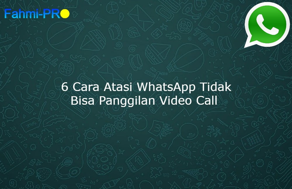 Cover Blog Fahmipro 6 Cara Atasi WhatsApp Tidak Bisa Panggilan Video Call 